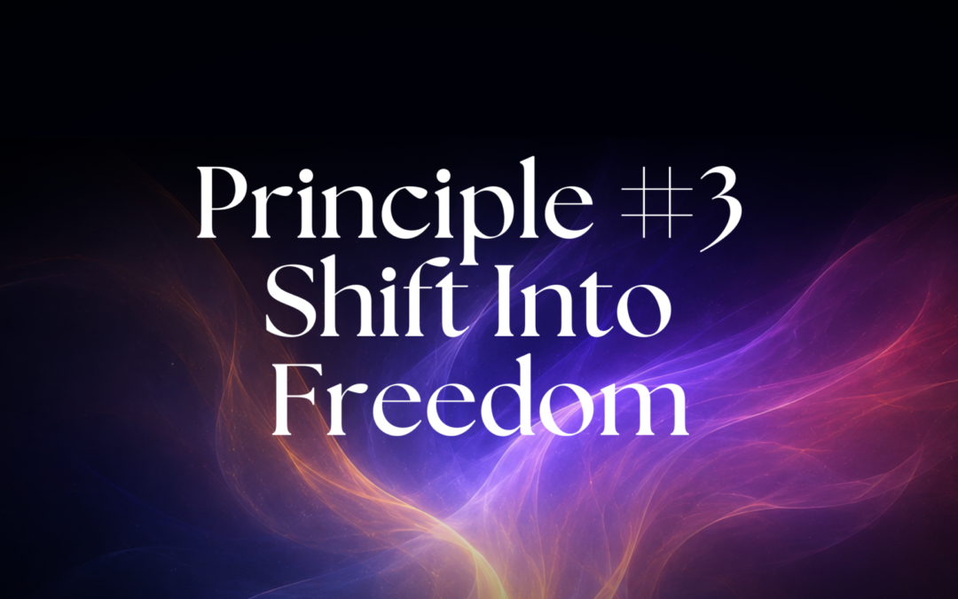 Principle #3 – Shift Into Freedom
